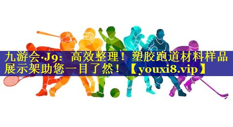 九游会·J9：高效整理！塑胶跑道材料样品展示架助您一目了然！