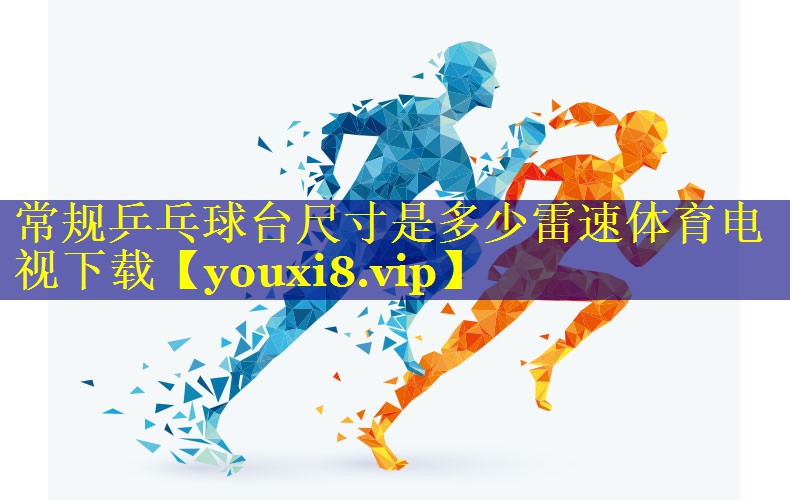 常规乒乓球台尺寸是多少雷速体育电视下载