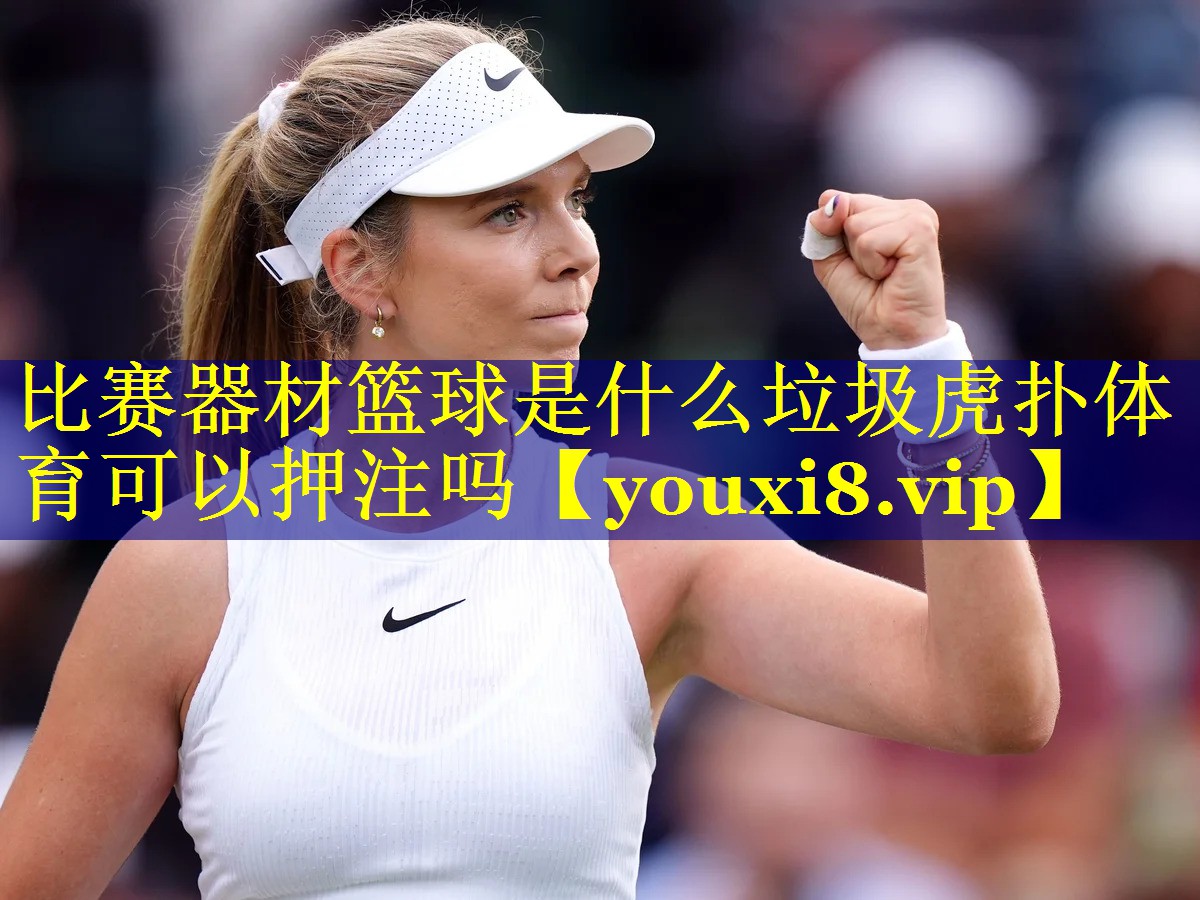 比赛器材篮球是什么垃圾虎扑体育可以押注吗