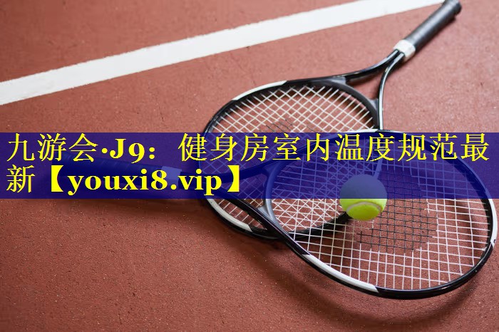 九游会·J9：健身房室内温度规范最新