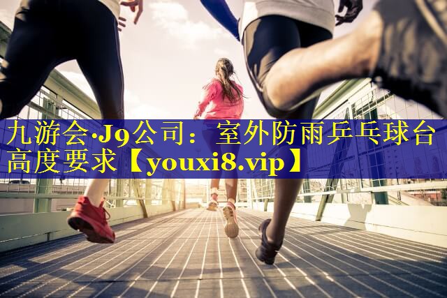 室外防雨乒乓球台高度要求
