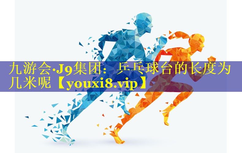 乒乓球台的长度为几米呢